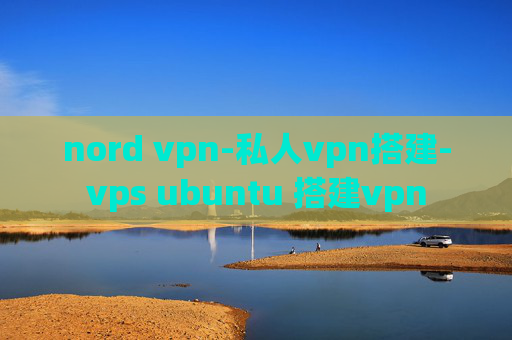 nord vpn-私人vpn搭建-vps ubuntu 搭建vpn