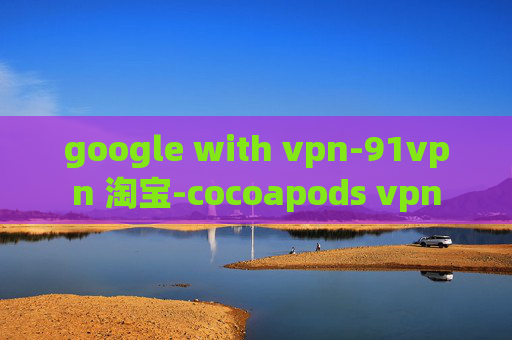 google with vpn-91vpn 淘宝-cocoapods vpn