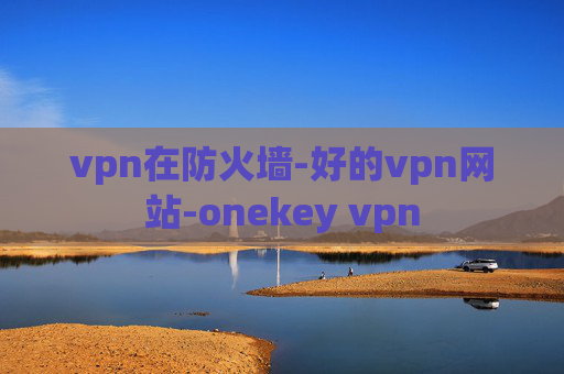 vpn在防火墙-好的vpn网站-onekey vpn