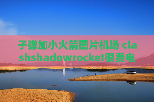 子弹加小火箭图片机场 clashshadowrocket很费电