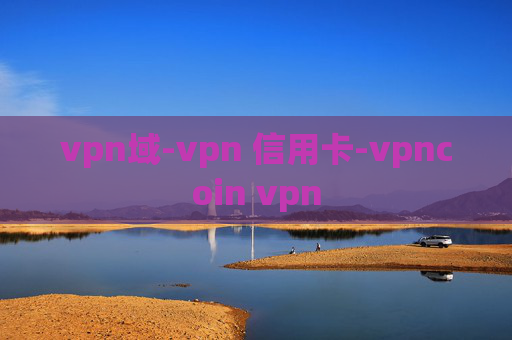 vpn域-vpn 信用卡-vpncoin vpn