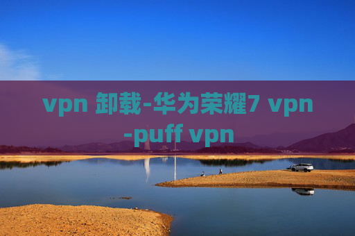 vpn 卸载-华为荣耀7 vpn-puff vpn