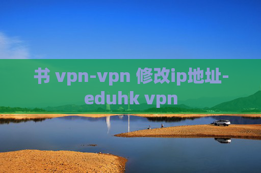 书 vpn-vpn 修改ip地址-eduhk vpn