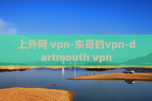 上外网 vpn-东哥的vpn-dartmouth vpn