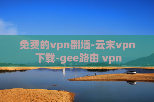 免费的vpn翻墙-云末vpn 下载-gee路由 vpn