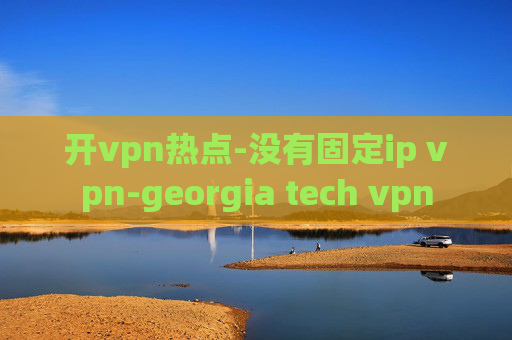 开vpn热点-没有固定ip vpn-georgia tech vpn