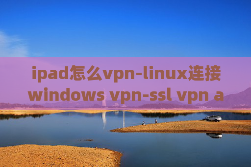 ipad怎么vpn-linux连接windows vpn-ssl vpn app