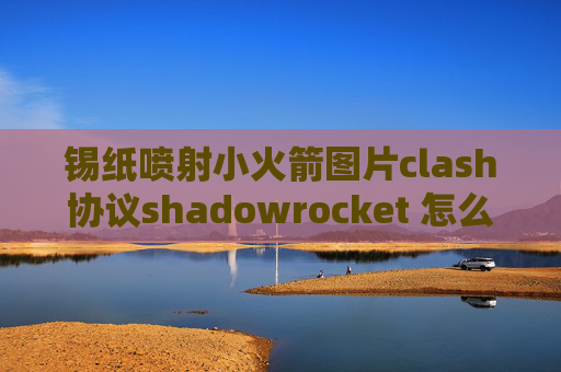 锡纸喷射小火箭图片clash协议shadowrocket 怎么配置