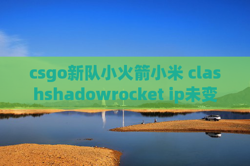 csgo新队小火箭小米 clashshadowrocket ip未变