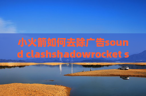 小火箭如何去除广告sound clashshadowrocket ssr设置