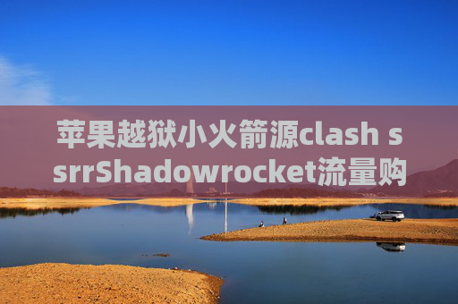 苹果越狱小火箭源clash ssrrShadowrocket流量购买