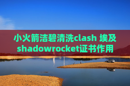 小火箭洁碧清洗clash 埃及shadowrocket证书作用