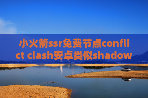 小火箭ssr免费节点conflict clash安卓类似shadowrocket