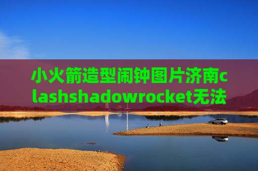 小火箭造型闹钟图片济南clashshadowrocket无法关闭