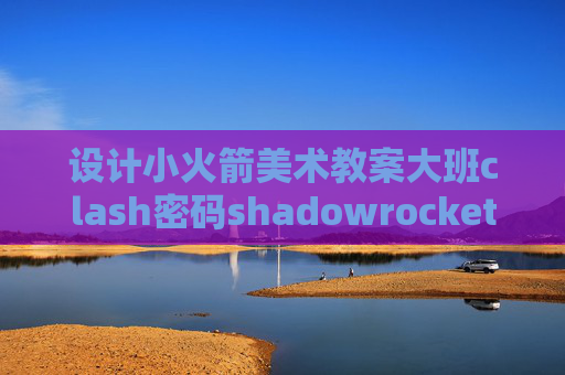 设计小火箭美术教案大班clash密码shadowrocket 无账号