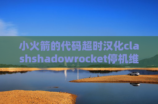 小火箭的代码超时汉化clashshadowrocket停机维护