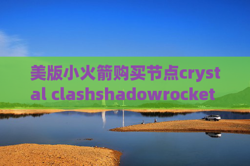 美版小火箭购买节点crystal clashshadowrocket 显示超时