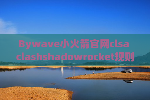 Bywave小火箭官网clsa clashshadowrocket规则分享