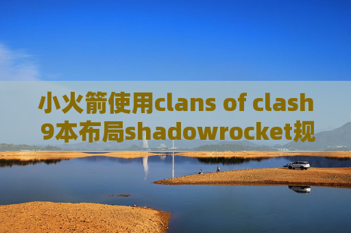 小火箭使用clans of clash 9本布局shadowrocket规则下载