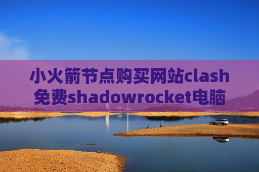 小火箭节点购买网站clash免费shadowrocket电脑