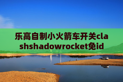 乐高自制小火箭车开关clashshadowrocket免id