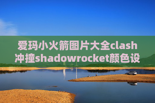 爱玛小火箭图片大全clash冲撞shadowrocket颜色设置