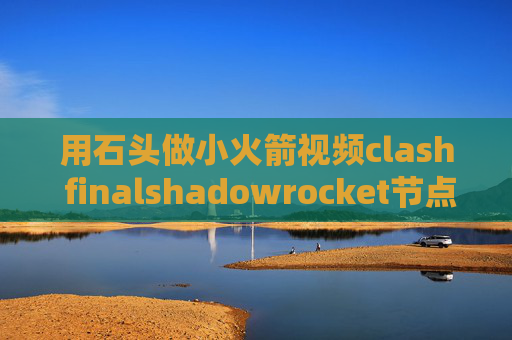 用石头做小火箭视频clash finalshadowrocket节点延迟