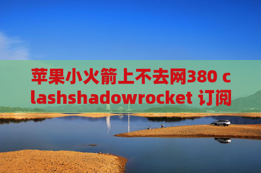 苹果小火箭上不去网380 clashshadowrocket 订阅添加