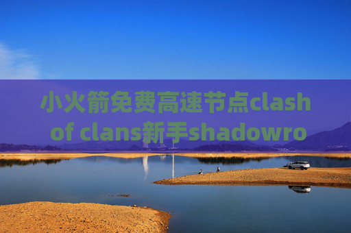 小火箭免费高速节点clash of clans新手shadowrocket下载app