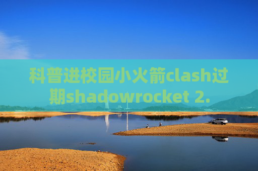 科普进校园小火箭clash过期shadowrocket 2.