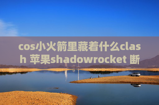 cos小火箭里藏着什么clash 苹果shadowrocket 断wifi