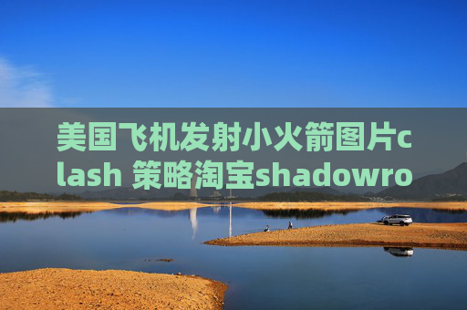 美国飞机发射小火箭图片clash 策略淘宝shadowrocket账号