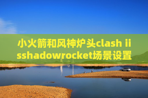 小火箭和风神炉头clash iisshadowrocket场景设置