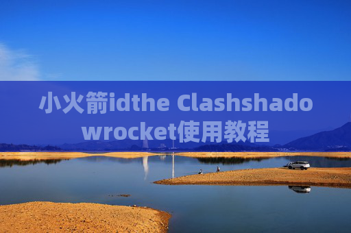 小火箭idthe Clashshadowrocket使用教程