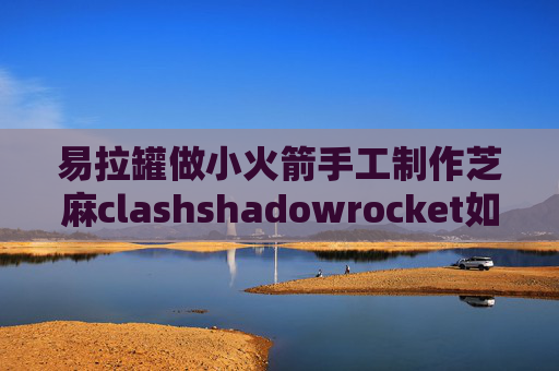 易拉罐做小火箭手工制作芝麻clashshadowrocket如何使用