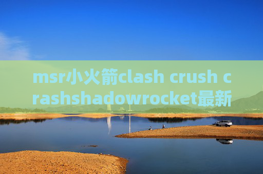 msr小火箭clash crush crashshadowrocket最新配置