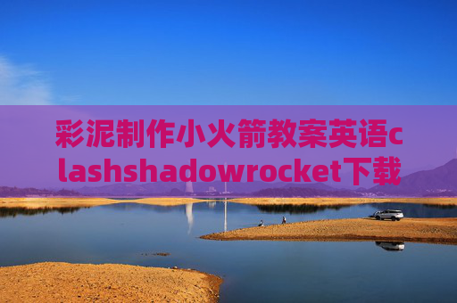 彩泥制作小火箭教案英语clashshadowrocket下载账户