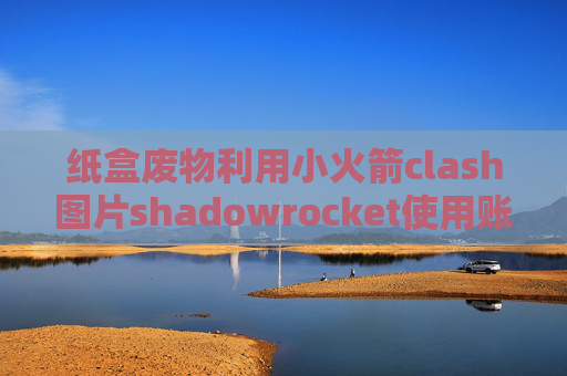 纸盒废物利用小火箭clash图片shadowrocket使用账号