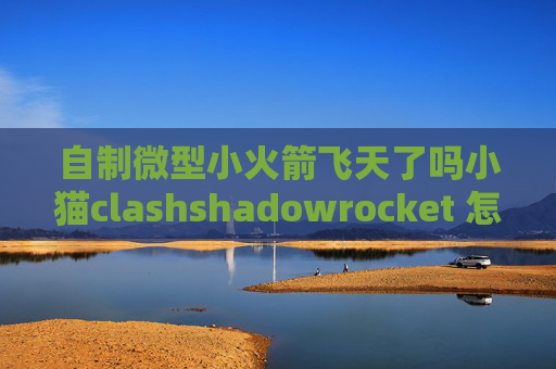 自制微型小火箭飞天了吗小猫clashshadowrocket 怎么设置