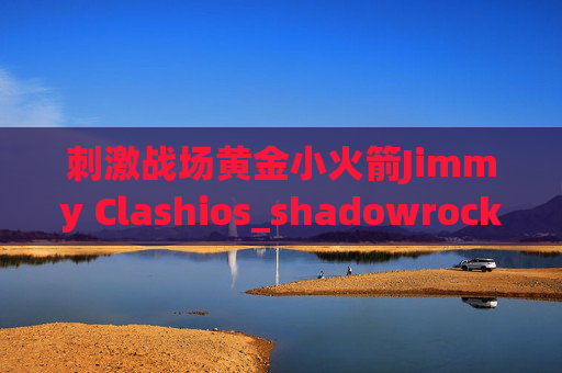 刺激战场黄金小火箭Jimmy Clashios_shadowrocket