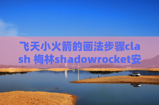 飞天小火箭的画法步骤clash 梅林shadowrocket安装教程