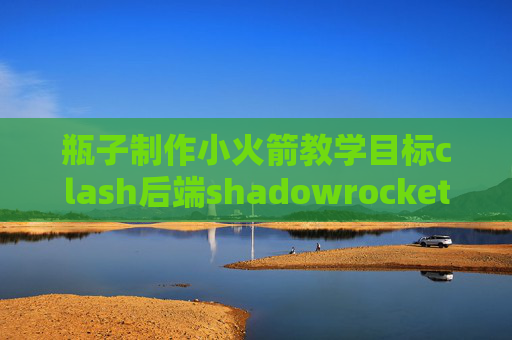 瓶子制作小火箭教学目标clash后端shadowrocket怎么分应用