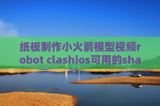 纸板制作小火箭模型视频robot clashios可用的shadowrocket