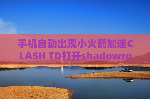 手机自动出现小火箭加速CLASH TD打开shadowrocket闪退