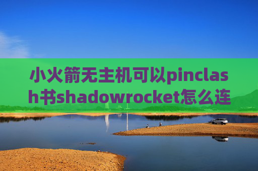 小火箭无主机可以pinclash书shadowrocket怎么连接ssr