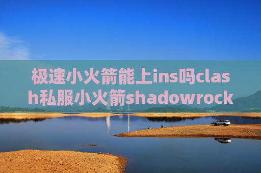 极速小火箭能上ins吗clash私服小火箭shadowrocket账号