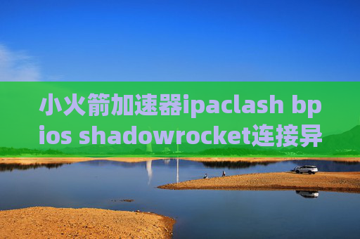 小火箭加速器ipaclash bpios shadowrocket连接异常