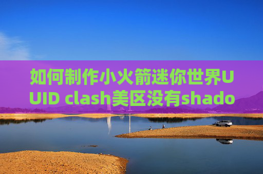 如何制作小火箭迷你世界UUID clash美区没有shadowrocket