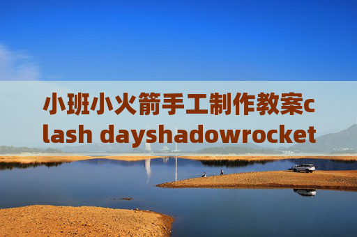 小班小火箭手工制作教案clash dayshadowrocket链接不上