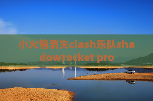 小火箭消失clash乐队shadowrocket pro